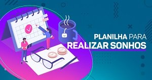 Baixe a planilha para realizar sonhos