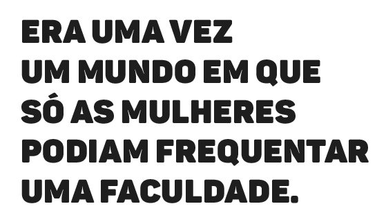 Era uma vez um mundo em que só as mulheres podiam frequentar uma faculdade.